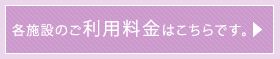 各施設のご利用料金はこちらです。